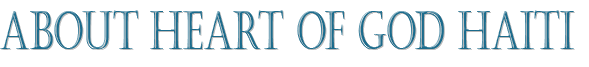 About Heart of Hod Haiti About Heart of God Haiti